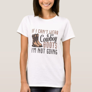 If I Can’t Wear Cowboy Boots I’m Not Going T-Shirt