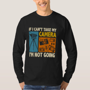If I Can Take My Camera I M Not Going Photographer T-Shirt