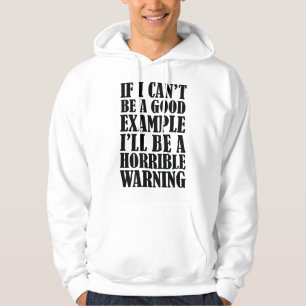 If I Can't Be A Good Example I'll Be A Horrible Wa Hoodie