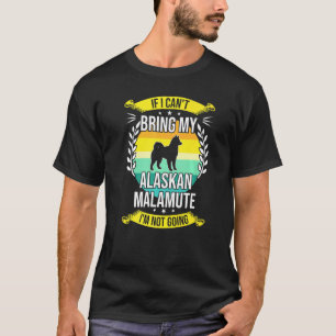 If I Cant Bring My Alaskan Malamute Dog T-Shirt