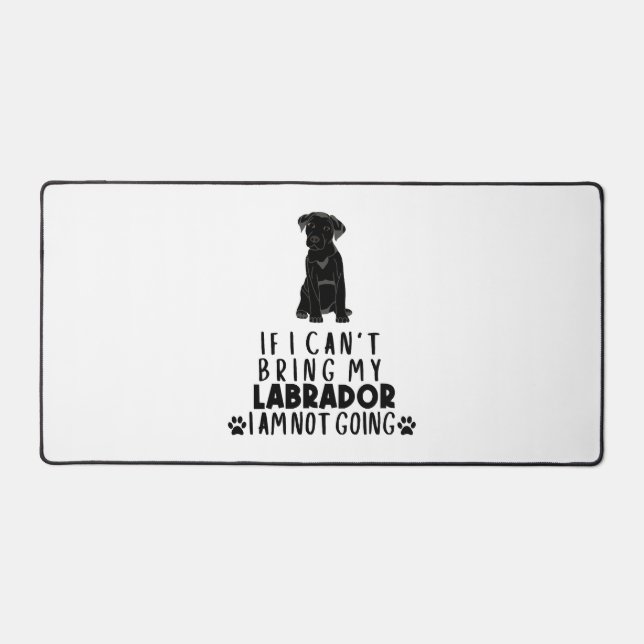 If I Can't Bring My Black Labrador Dog  Desk Mat (Front)