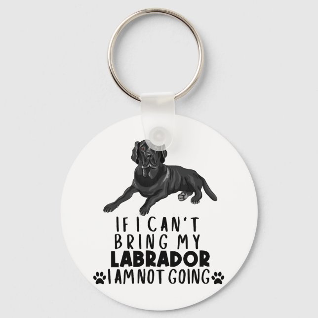 If I Can't Bring My Black Labrador Dog Keychain (Front)