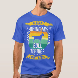 If I Can't Bring My Bull Terrier Dog Lover T-Shirt