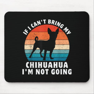 If I Can't Bring My Chihuahua I'm Not Going Funny Mouse Pad