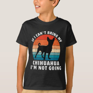 If I Can't Bring My Chihuahua I'm Not Going Funny  T-Shirt