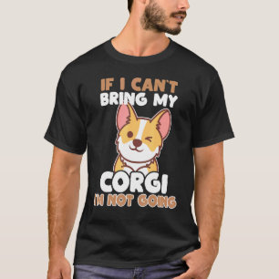 If I Cant Bring My Corgi Im Not Going Dog T-Shirt