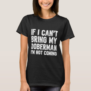 If I Cant Bring My Doberman Im Not Coming  323 T-Shirt