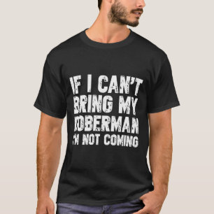 If I Cant Bring My Doberman Im Not Coming  323 T-Shirt