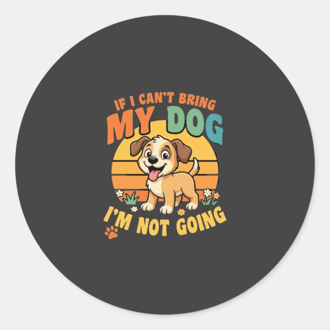 If I Cant Bring My Dog Funny Classic Round Sticker (Front)