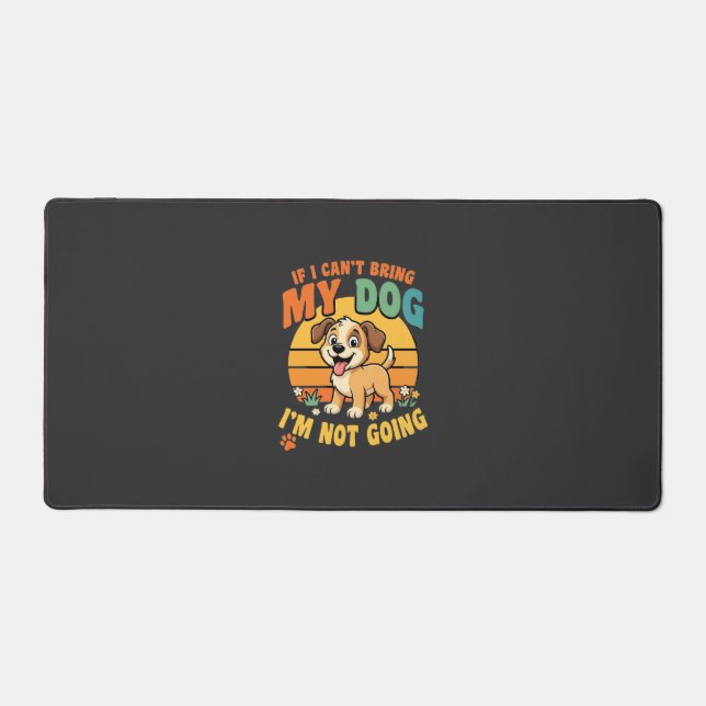 If I Cant Bring My Dog Funny Desk Mat (Front)