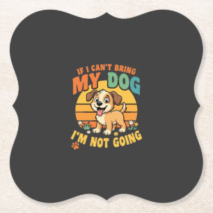 If I Cant Bring My Dog Funny Paper Coaster