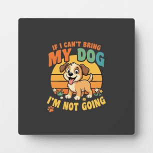 If I Cant Bring My Dog Funny Plaque