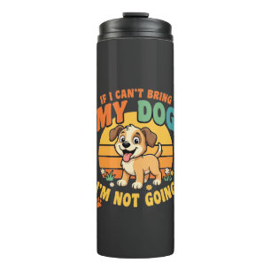 If I Cant Bring My Dog Funny Thermal Tumbler