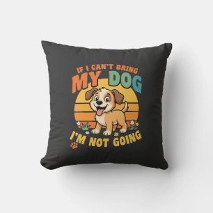 If I Cant Bring My Dog Funny Throw Pillow