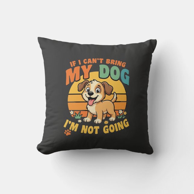 If I Cant Bring My Dog Funny Throw Pillow (Front)