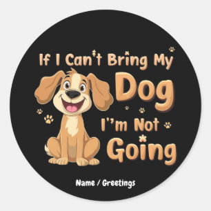 If I Can't Bring My Dog, I’m Not Going Funny Pet Classic Round Sticker