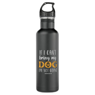 If I can't Bring my dog I'm not going 710 Ml Water Bottle