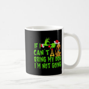 If I Can't Bring My Dog I'm Not Going,christmas Ha Coffee Mug