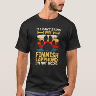 If i can't bring my dog i'm not going finnish lapp T-Shirt