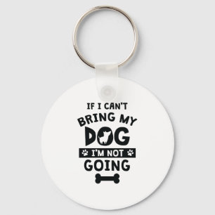 If I Can't Bring My Dog I'm Not Going Funny Dog Keychain