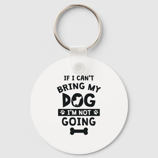 If I Can't Bring My Dog I'm Not Going Funny Dog Keychain (Front)