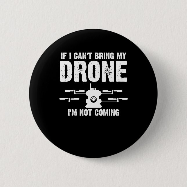 If I Can't Bring My Drone I'm Not Coming Funny 2 Inch Round Button (Front)