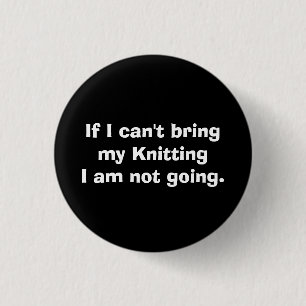 If I can't bring my Knitting... 1 Inch Round Button