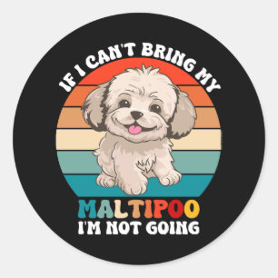 If I Can't Bring My Maltipoo Dog, I'm Not Going Classic Round Sticker