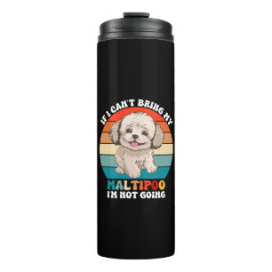 If I Can't Bring My Maltipoo Dog, I'm Not Going Thermal Tumbler