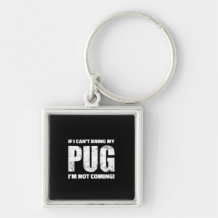 If I Can't Bring My Pug I'm Not Coming ! Keychain