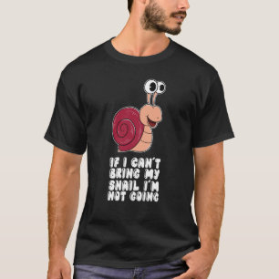 If I Can't Bring My Snail I'm Not Going T-Shirt