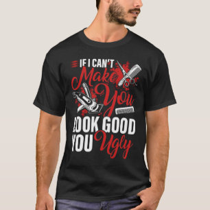 If I Cant Make You Look Good You Ugly For A Barber T-Shirt