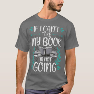 If I Can't Take My Book Book Lovers Reading T-Shirt