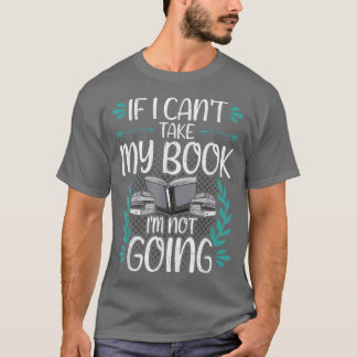 If I Can't Take My Book Book Lovers Reading T-Shirt