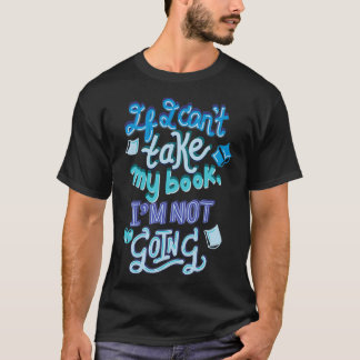If I cant take my book Im not going 2 T-Shirt