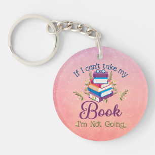 If I Can't Take My Book I'm Not Going Keychain
