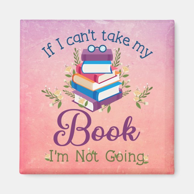 If I Can't Take My Book I'm Not Going Magnet (Front)