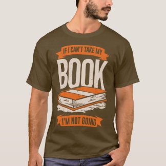 If I Cant Take My Book Im Not Going T-Shirt