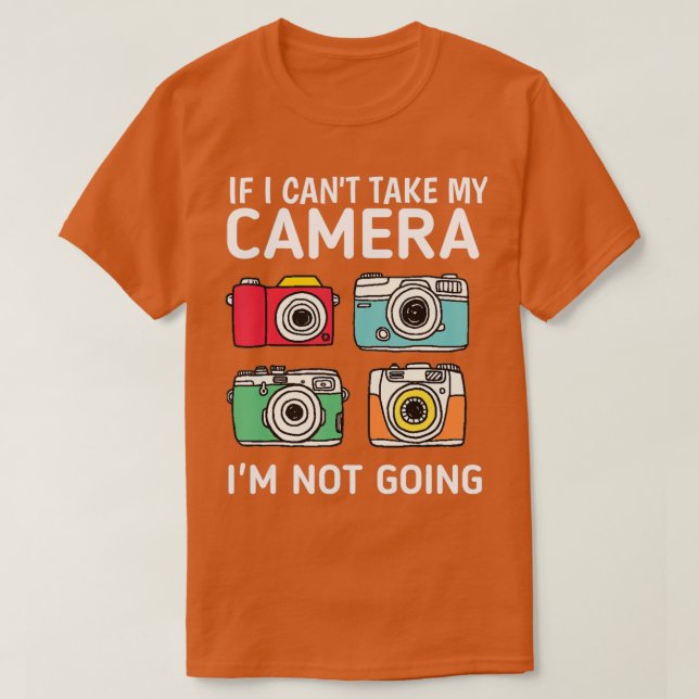 If I Can't Take My Camera I'm Not Going-Photograph T-Shirt (Design Front)