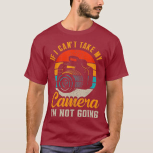 If I Cant Take My Camera Im Not Going T-Shirt