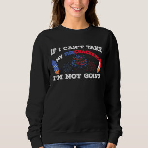 If I Cant Take My Firecrackers Im Not Going Fourth Sweatshirt
