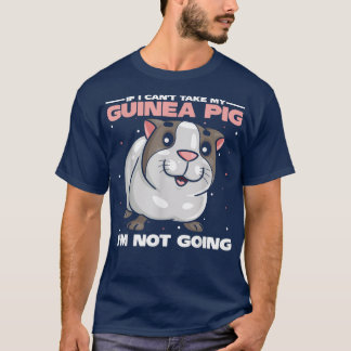 If I Cant Take My Guinea Pig I Am Not Going, Cave  T-Shirt
