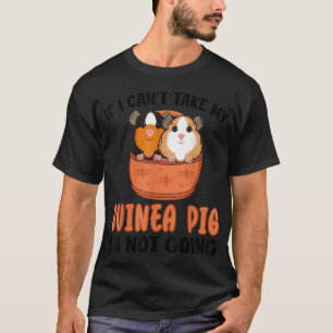 If I Can't Take My Guinea Pig I'm Not Going Cavy L T-Shirt