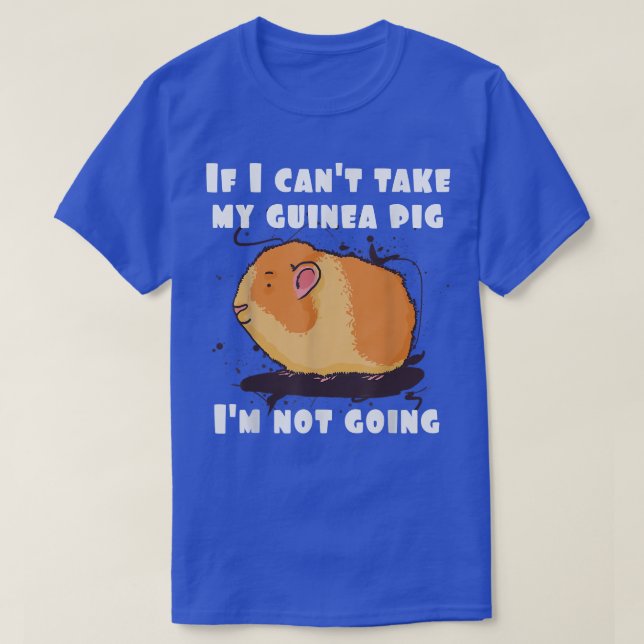 If I can't take my guinea pig I'm not going funny  T-Shirt (Design Front)