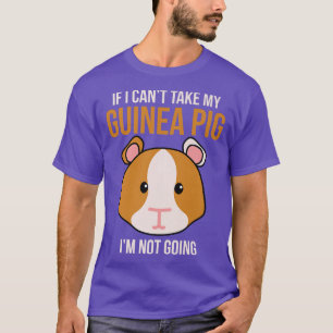 If I Can't Take My Guinea Pig I'm Not Going Funny T-Shirt