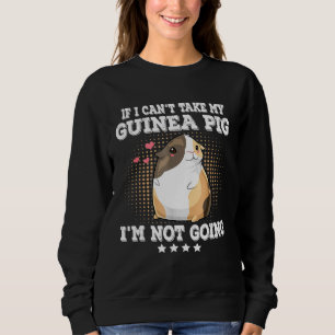If I Cant Take My Guinea Pig Im Not Going Guinea P Sweatshirt