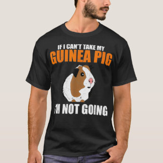 If I Cant Take My Guinea Pig Im Not Going T-Shirt
