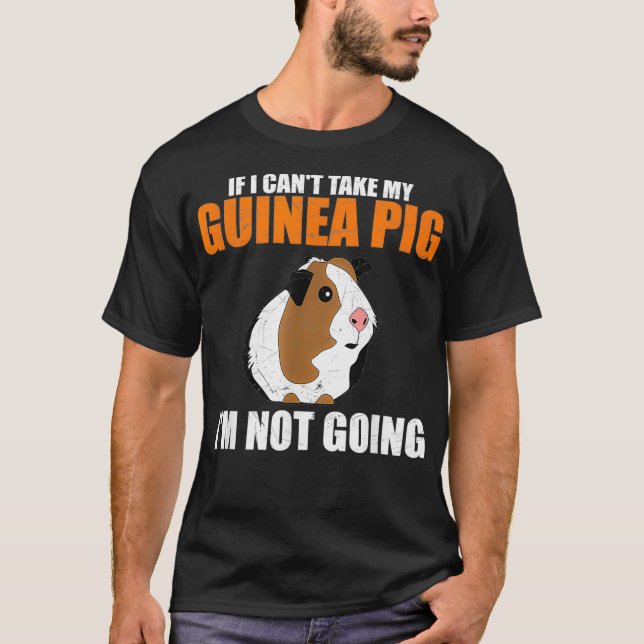 If I Cant Take My Guinea Pig Im Not Going  T-Shirt (Front)