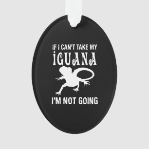 If I can't take my iguana i'm not going Ornament