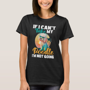 If I Can't Take My Poodle I'm Not Going - Puppy Pe T-Shirt